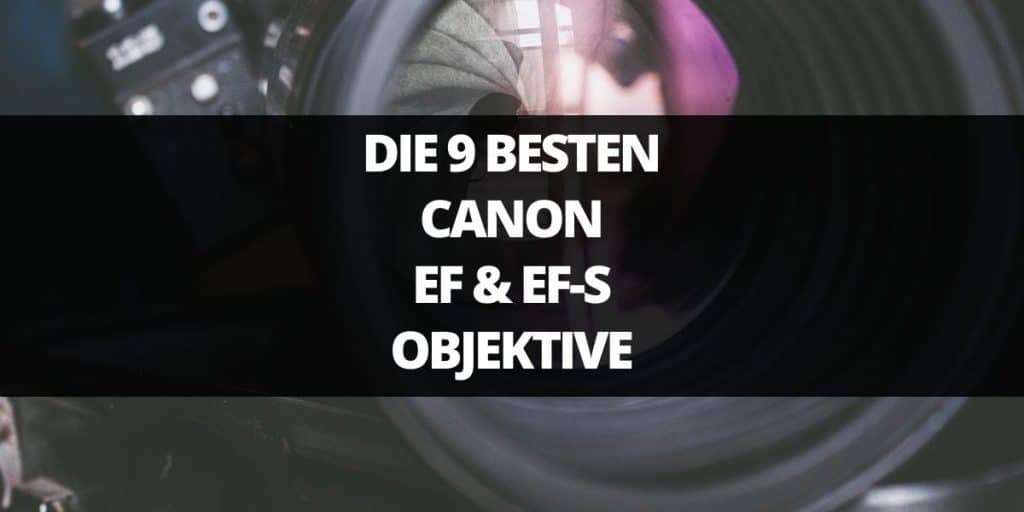 Die 9 Besten Canon EF & EF-S Objektive