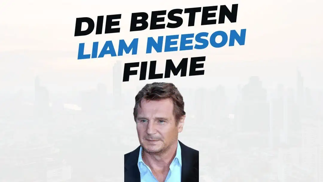 Die 10 besten Filme mit Liam Neeson + interessante Fakten