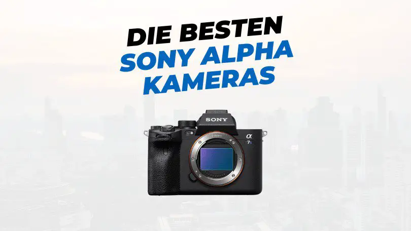 Die beste Sony Alpha Kamera? Empfehlungen für Foto & Video